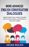  Jackie Bolen - More Advanced English Conversation Dialogues: Speak English Like a Native Speaker with Common Idioms, Phrases, and Expressions in American English.