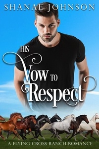 Shanae Johnson - His Vow to Respect - a Flying Cross Ranch Romance, #5.