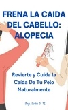  Ing. Iván S. R. - Frena la Caída del Cabello: Alopecia: Revierte y Cuida la Caída De Tu Pelo.
