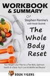  Book Tigers - Workbook &amp; Summary Of Stephen Perrine’s with Неіdі Ѕkоlnіk The Whole Body Reset Your Weight-Loss Plan for a Flat Belly, Optimum Health &amp; a Body You’ll Love At Midlife and Beyond - Workbooks.