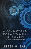  Peter M. Ball - Clockwork, Patchwork, &amp; Raven - Helix City, #2.