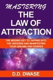  D. D. Dwase - Mastering The Law of Attraction: The Missing Key  To Tapping Into  The Universe And Manifesting Your Dreams And Desires - Mastering Series, #2.