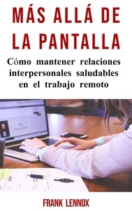  Frank Lennox - Más Allá De La Pantalla: Cómo mantener relaciones interpersonales saludables en el trabajo remoto.