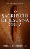  Jorge Barrientos - O Sacrifício de Jesus na Cruz.