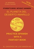  J.M. Hernández - El Planeta del Desierto Amarillo (A2-B1 Introductory Level) -- Student's Book: Without Answers (Spanish Graded Readers) - Practice Spanish with a Fantasy Book - El Universo de los Hanún-Ais, #1.