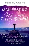 Toni Summers - Manifesting Attraction :The Ultimate Guide to Using the Law of Attraction to Manifest Your Dream Life.