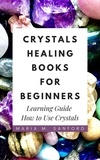  Maria M. Sanford - Crystals Healing Books For Beginners: Learning Guide How to Use Crystals.