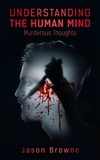  Jason Browne - Understanding the Human Mind Murderous Thoughts.