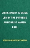  Rodolfo Martin Vitangcol - Christianity Is Being Led By the Supreme Antichrist Named Paul.