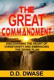  D. D. Dwase - The Great Commandment: Discovering The Heart of Christianity And Embracing The Divine Plan - Mastering Faith Series, #3.