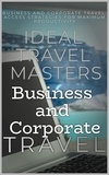  Ideal Travel Masters - Business and Corporate Travel:  Achieve Efficiency and Minimize Stress with The Essential Guide to Business and Corporate Travel - Access Strategies for Maximum Productivity.