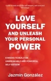  Jazmin Gonzalez - Love Yourself and Unleash Your Personal Power: 6 Weeks to Heal and Build an Unbreakable and Powerful Self-esteem - Self-esteem, self-love and self-image.