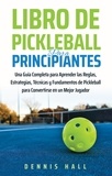  Dennis Hall - Libro De Pickleball Para Principiantes - Domina el Juego de Pickleball.