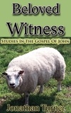  Jonathan Turner - Beloved Witness: Studies In The Gospel Of John.