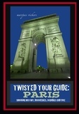  Marques Vickers - Twisted Tour Guide: Paris : Shocking History, Discoveries, Scandals and Vice.