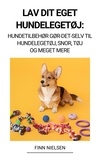  Finn Nielsen - Lav dit eget hundelegetøj: Hundetilbehør Gør-det-selv til hundelegetøj, snor, tøj og meget mere.