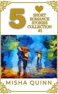  Misha Quinn - 5 Short Romance Stories Collection #1 - Romance Short Story Collections.