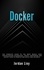  Jordan Lioy - Docker: The Complete Guide to the Most Widely Used Virtualization Technology. Create Containers and Deploy them to Production Safely and Securely. - Docker &amp; Kubernetes, #1.