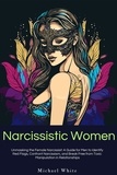  Michael White - Narcissistic Women: Unmasking the Female Narcissist: A Guide for Men to Identify  Red Flags, Confront Narcissism, and Break Free from Toxic  Manipulation in Relationships..
