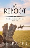  B. E. Baker - The Reboot - The Birch Creek Ranch Series, #5.