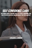  Colleen A. Jenkins - Self Confidence Guide! The Ultimate Guide To Building Your Self-Esteem, Conquering Your Fear Of Social Situations, And Empowering Your Life To Succeed.