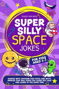  Giggles and Grins - Super Silly Space Jokes For Kids Aged 5-7: Packed With Amazing Fun Facts and Witty Riddles That Will Make You Laugh Out Loud and Learn at the Same Time - Super Silly Jokes For Kids 5-7.