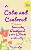  SERGIO RIJO - Calm and Centered: Overcoming Anxiety and Panic Attacks Naturally.
