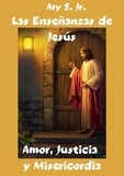 Ary S. Jr. - Las Enseñanzas de Jesús Amor, Justicia y Misericordia.