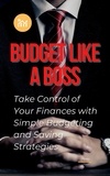  Aqasha Phoenix - Budget Like a Boss: Take Control of Your Finances with Simple Budgeting and Saving Strategies.