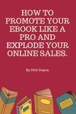  Dirk Dupon - How To Promote Your Ebook Like A Pro  And Explode Your Online Sales..