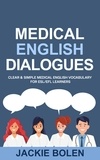  Jackie Bolen - Medical English Dialogues: Clear &amp; Simple Medical English Vocabulary for ESL/EFL Learners.