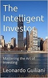  Leonardo Guiliani - The Intelligent Investor Mastering the Art of Investing.