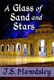 J.S. Mawdsley - A Glass of Sand and Stars.