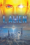  Tony Topping - I Alien: Memoirs of a UFO Spy.