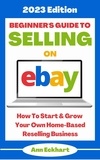 Ann Eckhart - Beginner's Guide To Selling On Ebay: 2023 Edition - 2023 Home Based Business Books, #1.