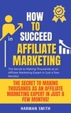  Harman Smith - How to Succeed in Affiliate Marketing: The Secret to Making Thousands as an Affiliate Marketing Expert in Just a Few Months!.