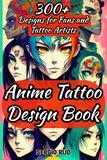  SERGIO RIJO - Anime Tattoo Design Book: 300+ Designs for Fans and Tattoo Artists.