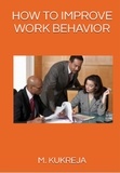  m.kukreja - How to Improve Work Behavior.