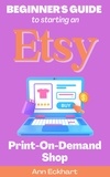  Ann Eckhart - Beginner's Guide To Starting An Etsy Print-On-Demand Shop.