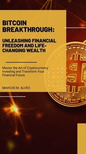  Marcos Moreira Alves - Bitcoin Breakthrough: Unleashing Financial Freedom and Life-Changing Wealth.
