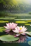  Gloria Chadwick - Lotus Pond: Zen Meditations for Finding Peace Amidst the Chaos - Mindful Moments, #1.