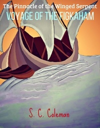  S. C. Coleman - The Pinnacle of the Winged Serpent: Voyage of the Figkaham - The Pinnacle of the Winged Serpent, #1.