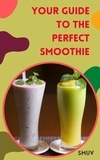  SMUV Guide - SMUV: Your Guide to the Perfect Smoothie - The Best Smoothie Recipes for Every Occasion - How to Make a Perfect Smoothie Every Time.