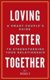  Rachael B - Loving Better Together: A Perfect Couple's Guide to Strengthening Your Relationship.