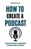  SERGIO RIJO - How to Create a Podcast: The Podcaster's Handbook for Engaging Content.