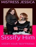  Mistress Jessica - Sissify Him!.