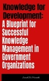 Sarah W Muriithi - Knowledge for Development: A Blueprint for Successful Knowledge Management in Government Organizations - 1.