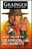  Neal Chadwick - Grainger und die Banditen: Grainger - Die harte Western-Serie.