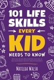  Matilda Walsh - 101 Life Skills Every Kid Needs to Know - How to set goals, cook, clean, garden, be a good friend, succeed at school, save money, deal with emergencies, mind your pet, manage your time and more tips..