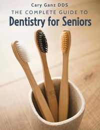  Cary Ganz D.D.S. - The Complete Guide To Dentistry For Seniors - All About Dentistry.